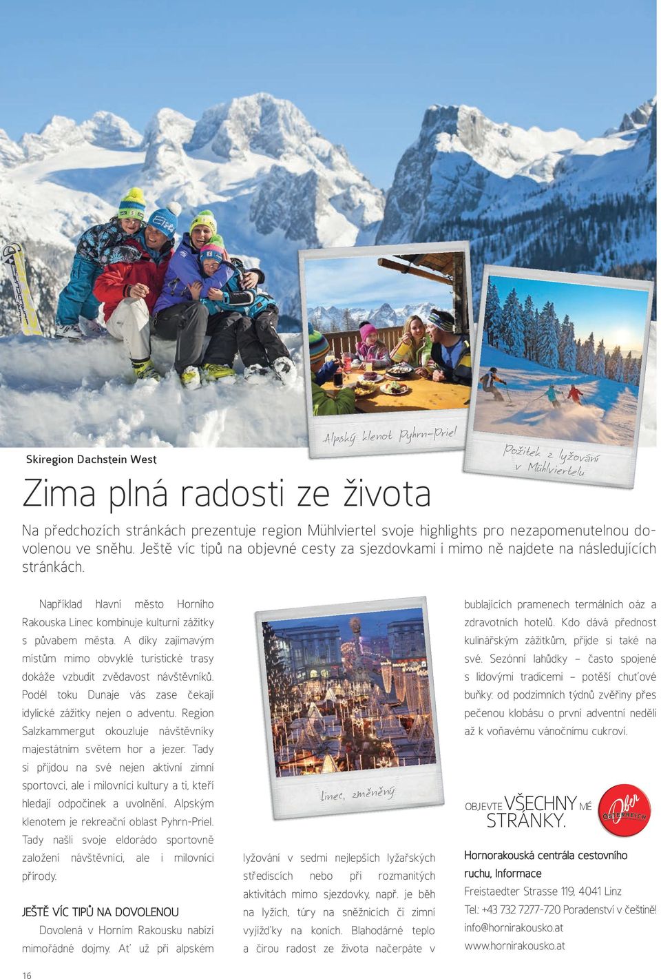 nezapomenutelnou dovolenou ve sněhu. Ještě víc tipů na objevné cesty za sjezdovkami i mimo ně najdete na následujících stránkách.