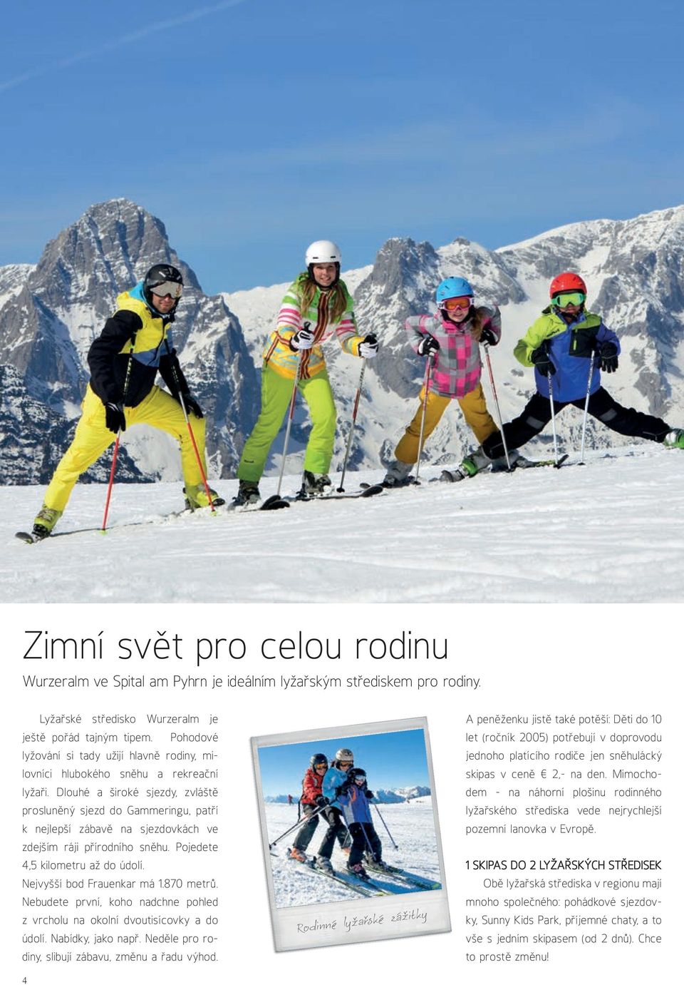 Dlouhé a široké sjezdy, zvláště prosluněný sjezd do Gammeringu, patří k nejlepší zábavě na sjezdovkách ve zdejším ráji přírodního sněhu. Pojedete 4,5 kilometru až do údolí.