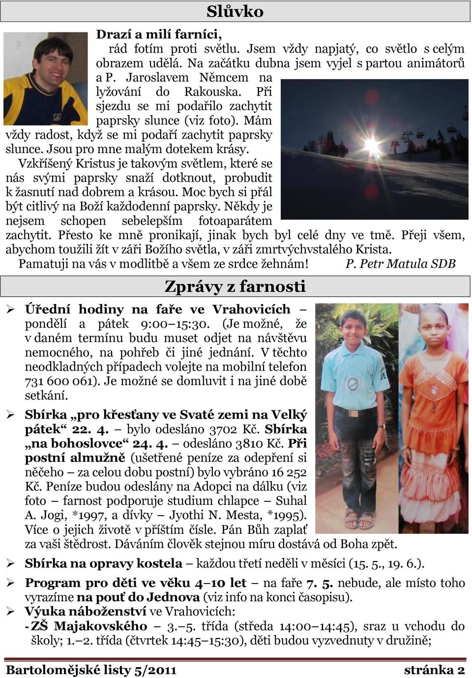 Vzkříšený Kristus je takovým světlem, které se nás svými paprsky snaží dotknout, probudit k žasnutí nad dobrem a krásou. Moc bych si přál být citlivý na Boží každodenní paprsky.