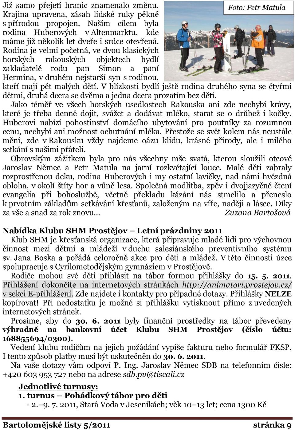 Rodina je velmi početná, ve dvou klasických horských rakouských objektech bydlí zakladatelé rodu pan Simon a paní Hermína, v druhém nejstarší syn s rodinou, Foto: Petr Matula kteří mají pět malých