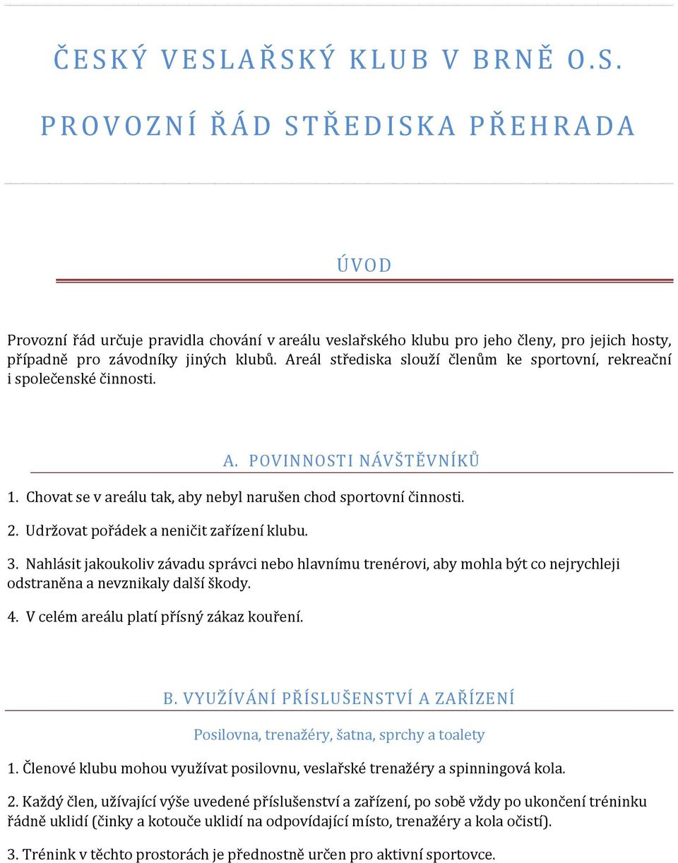 Udržovat pořádek a neničit zařízení klubu. 3. Nahlásit jakoukoliv závadu správci nebo hlavnímu trenérovi, aby mohla být co nejrychleji odstraněna a nevznikaly další škody. 4.