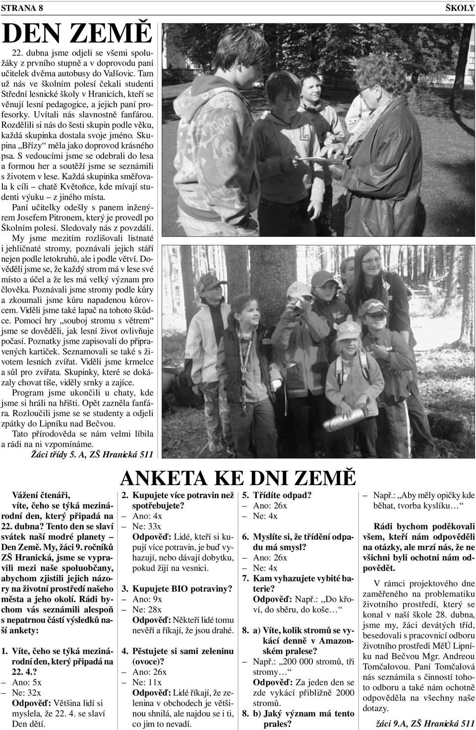 Rozdělili si nás do šesti skupin podle věku, každá skupinka dostala svoje jméno. Skupina Břízy měla jako doprovod krásného psa.