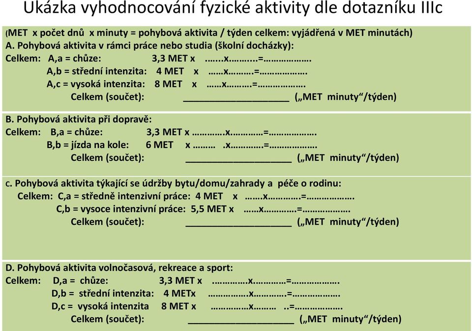 Pohybová aktivita při dopravě: Celkem: B,a = chůze: 3,3 MET x.x. =. B,b = jízda na kole: 6 MET x.x.=. Celkem (součet): ( MET minuty /týden) C.