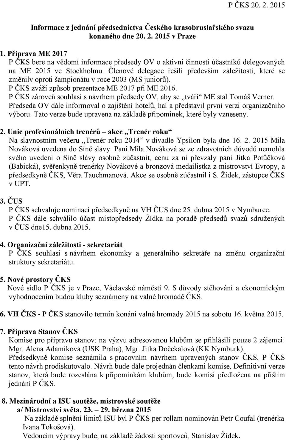 Členové delegace řešili především záležitosti, které se změnily oproti šampionátu v roce 2003 (MS juniorů). P ČKS zváží způsob prezentace ME 2017 při ME 2016.