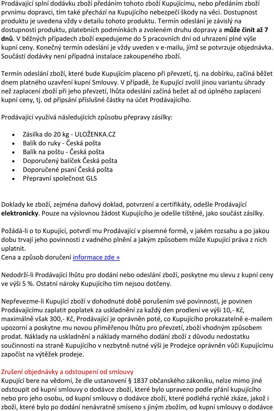 V běžných případech zboží expedujeme do 5 pracovních dní od uhrazení plné výše kupní ceny. Konečný termín odeslání je vždy uveden v e-mailu, jímž se potvrzuje objednávka.