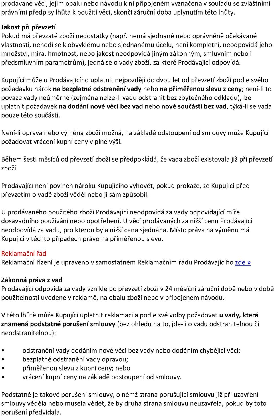 nemá sjednané nebo oprávněně očekávané vlastnosti, nehodí se k obvyklému nebo sjednanému účelu, není kompletní, neodpovídá jeho množství, míra, hmotnost, nebo jakost neodpovídá jiným zákonným,