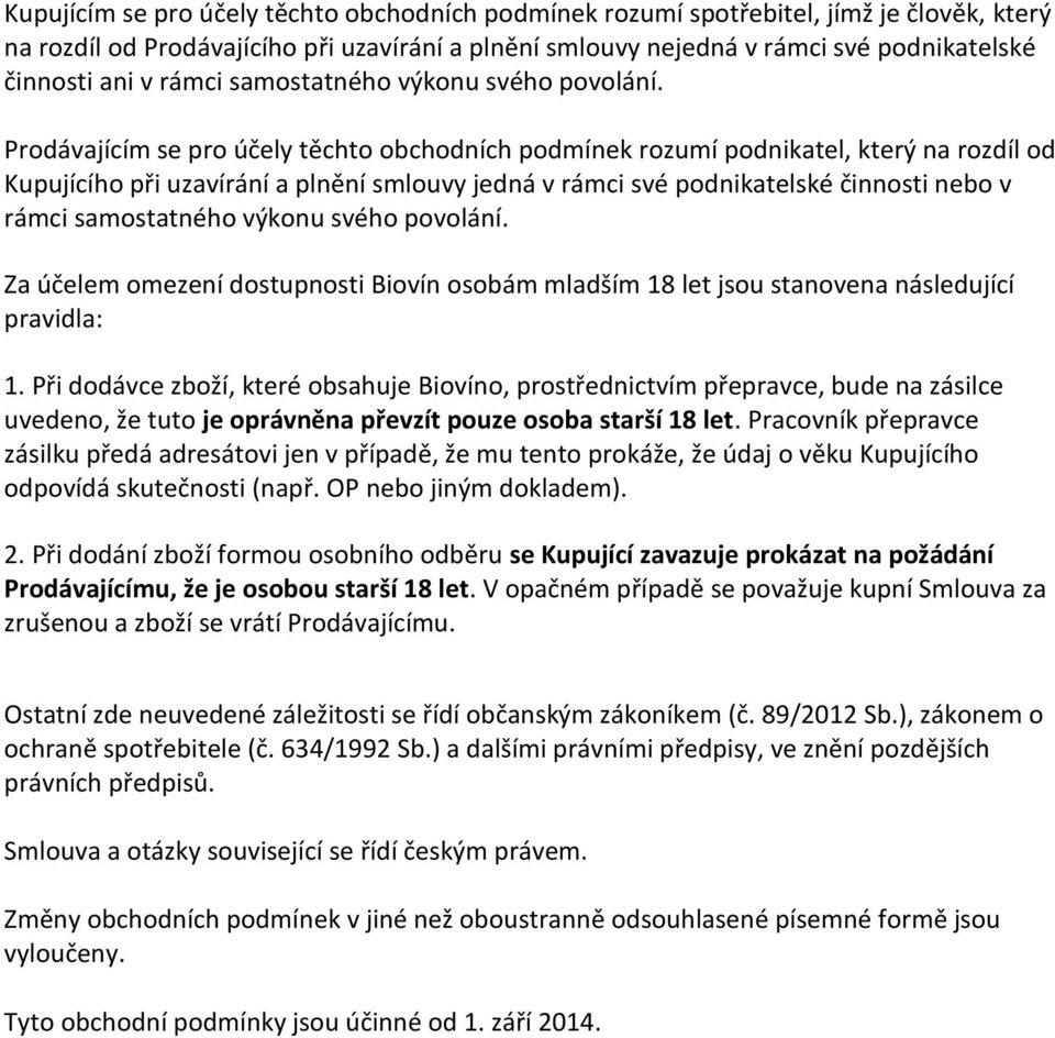 Prodávajícím se pro účely těchto obchodních podmínek rozumí podnikatel, který na rozdíl od Kupujícího při uzavírání a plnění smlouvy jedná v rámci své podnikatelské činnosti nebo v  Za účelem omezení