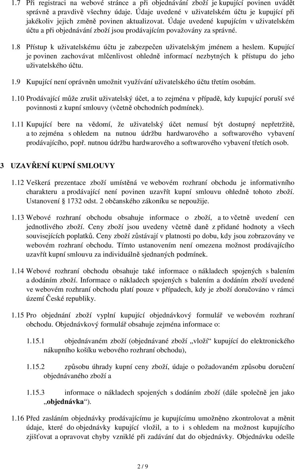 Údaje uvedené kupujícím v uživatelském účtu a při objednávání zboží jsou prodávajícím považovány za správné. 1.8 Přístup k uživatelskému účtu je zabezpečen uživatelským jménem a heslem.