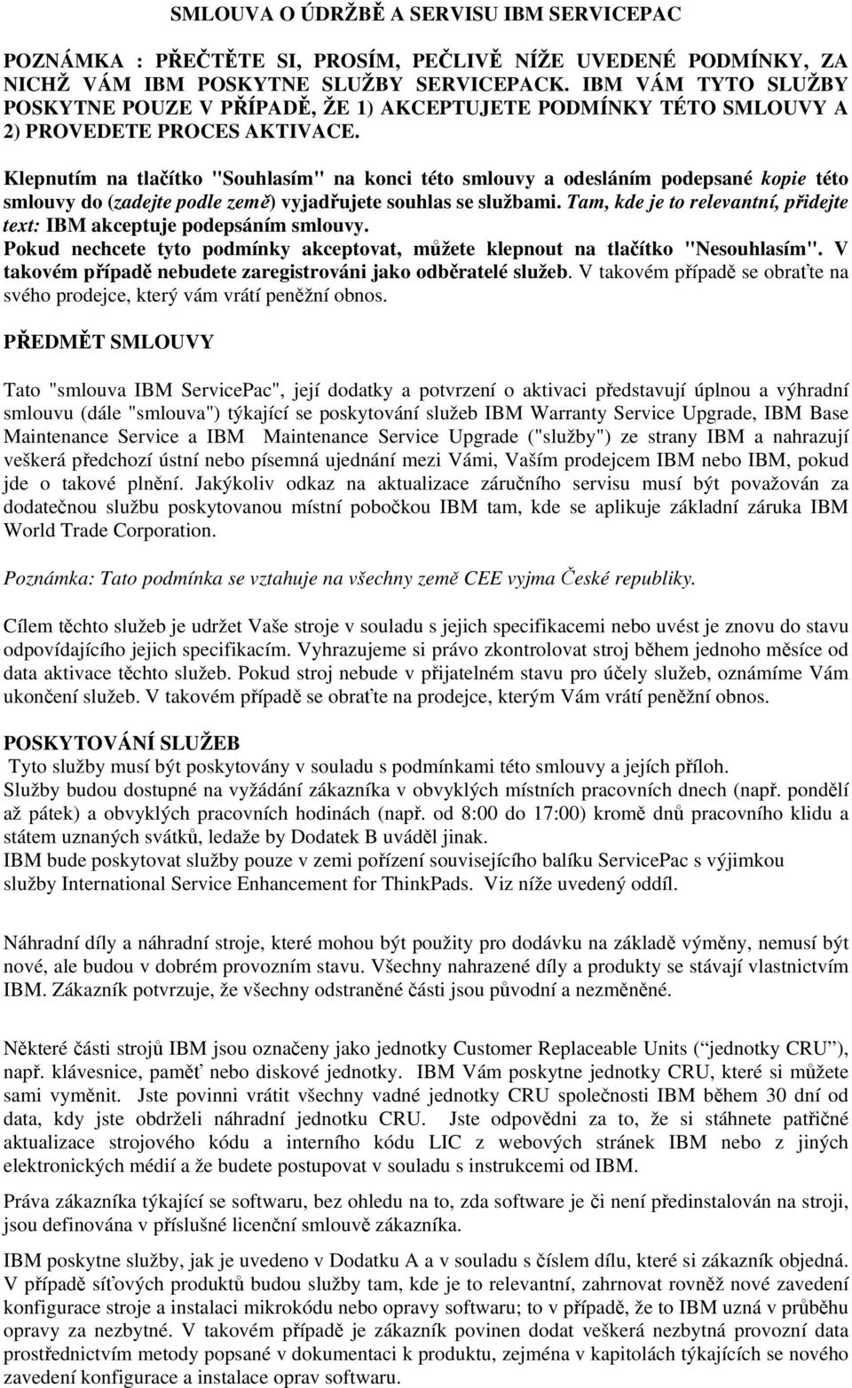 Klepnutím na tlačítko "Souhlasím" na konci této smlouvy a odesláním podepsané kopie této smlouvy do (zadejte podle země) vyjadřujete souhlas se službami.