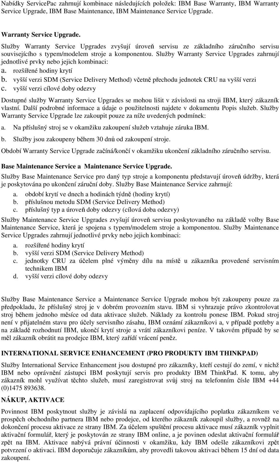 Služby Warranty Service Upgrades zvyšují úroveň servisu ze základního záručního servisu souvisejícího s typem/modelem stroje a komponentou.