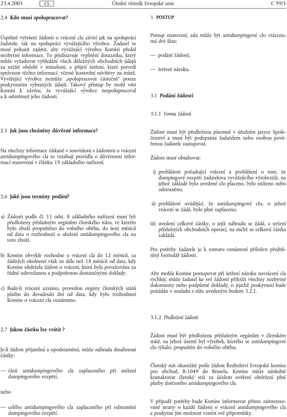 To představuje vyplnění dotazníku, který může vyžadovat vyhledání všech důležitých obchodních údajů za určité období v minulosti, a přijetí šetření, které potvrdí správnost těchto informací, včetně