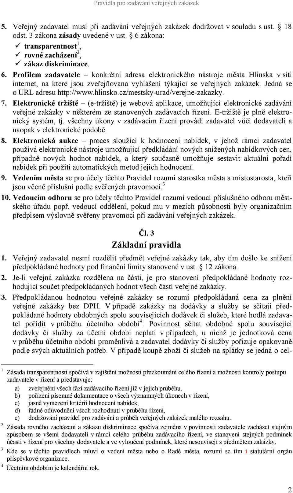 Profilem zadavatele konkrétní adresa elektronického nástroje města Hlinska v síti internet, na které jsou zveřejňována vyhlášení týkající se veřejných zakázek. Jedná se o URL adresu http://www.