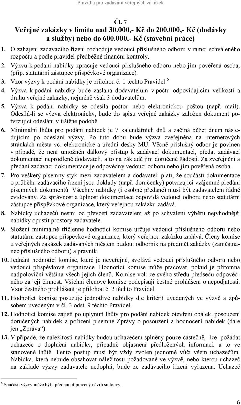 Výzvu k podání nabídky zpracuje vedoucí příslušného odboru nebo jím pověřená osoba, (příp. statutární zástupce příspěvkové organizace). 3. Vzor výzvy k podání nabídky je přílohou č. 1 těchto Pravidel.