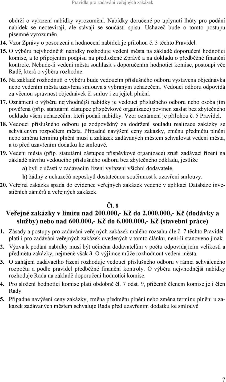 O výběru nejvhodnější nabídky rozhoduje vedení města na základě doporučení hodnotící komise, a to připojením podpisu na předložené Zprávě a na dokladu o předběžné finanční kontrole.