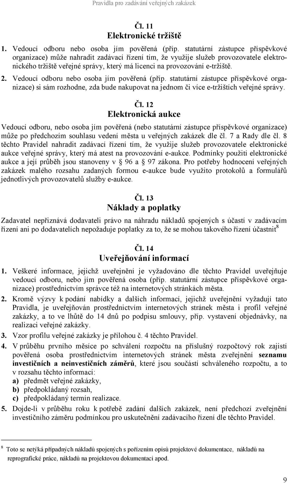 Vedoucí odboru nebo osoba jím pověřená (příp. statutární zástupce příspěvkové organizace) si sám rozhodne, zda bude nakupovat na jednom či více e-tržištích veřejné správy. Čl.