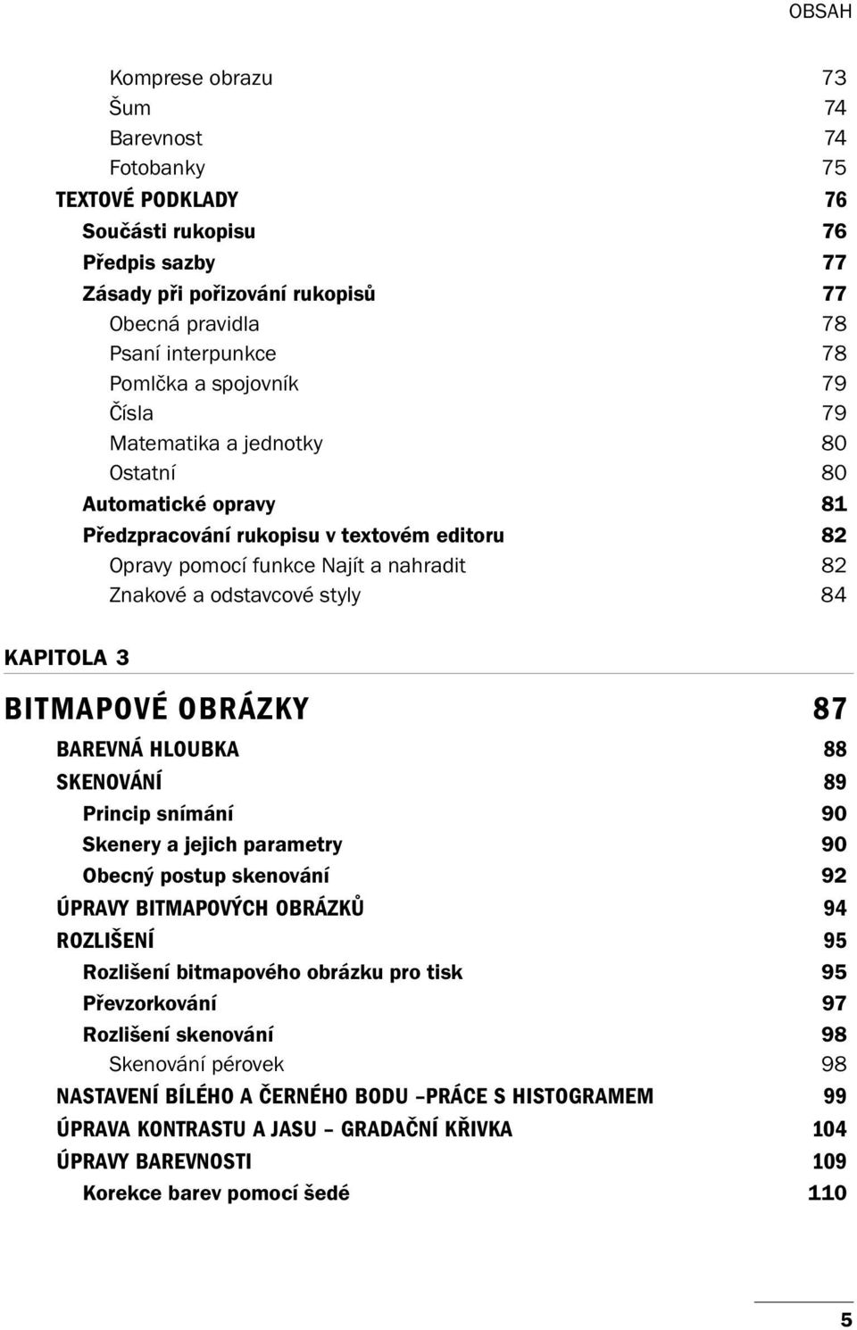 KAPITOLA 3 BITMAPOVÉ OBRÁZKY 87 BAREVNÁ HLOUBKA 88 SKENOVÁNÍ 89 Princip snímání 90 Skenery a jejich parametry 90 Obecný postup skenování 92 ÚPRAVY BITMAPOVÝCH OBRÁZKŮ 94 ROZLIŠENÍ 95 Rozlišení