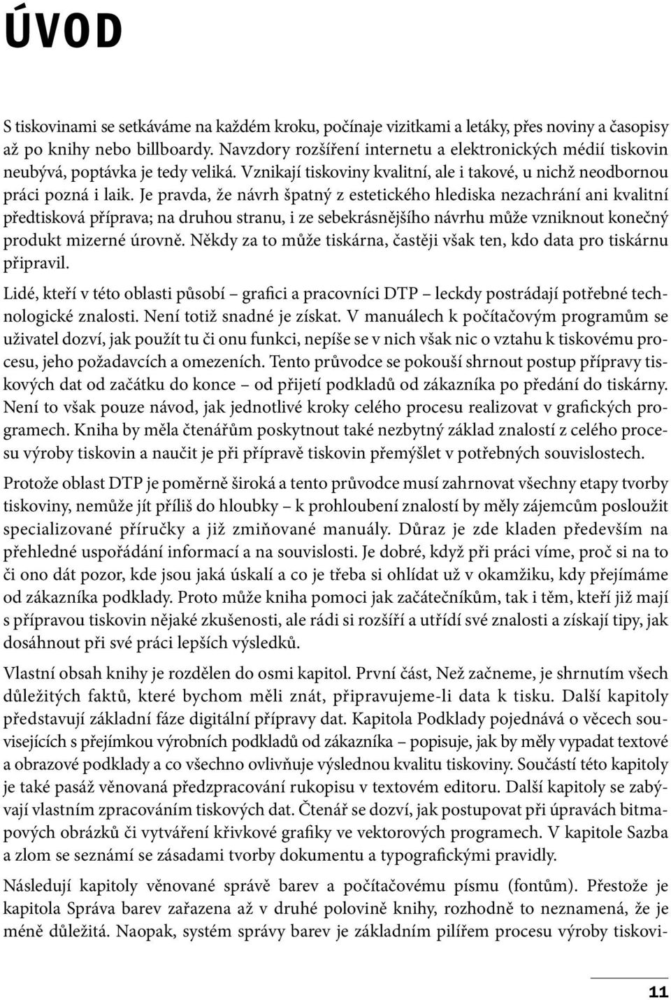 Je pravda, že návrh špatný z estetického hlediska nezachrání ani kvalitní předtisková příprava; na druhou stranu, i ze sebekrásnějšího návrhu může vzniknout konečný produkt mizerné úrovně.