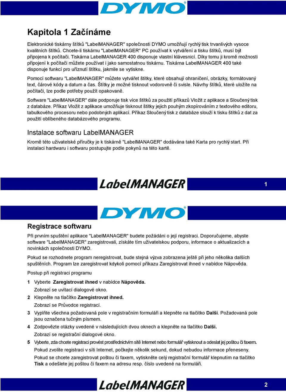 Díky tomu ji kromě možnosti připojení k počítači můžete používat i jako samostatnou tiskárnu. Tiskárna LabelMANAGER 400 také disponuje funkcí pro uříznutí štítku, jakmile se vytiskne.