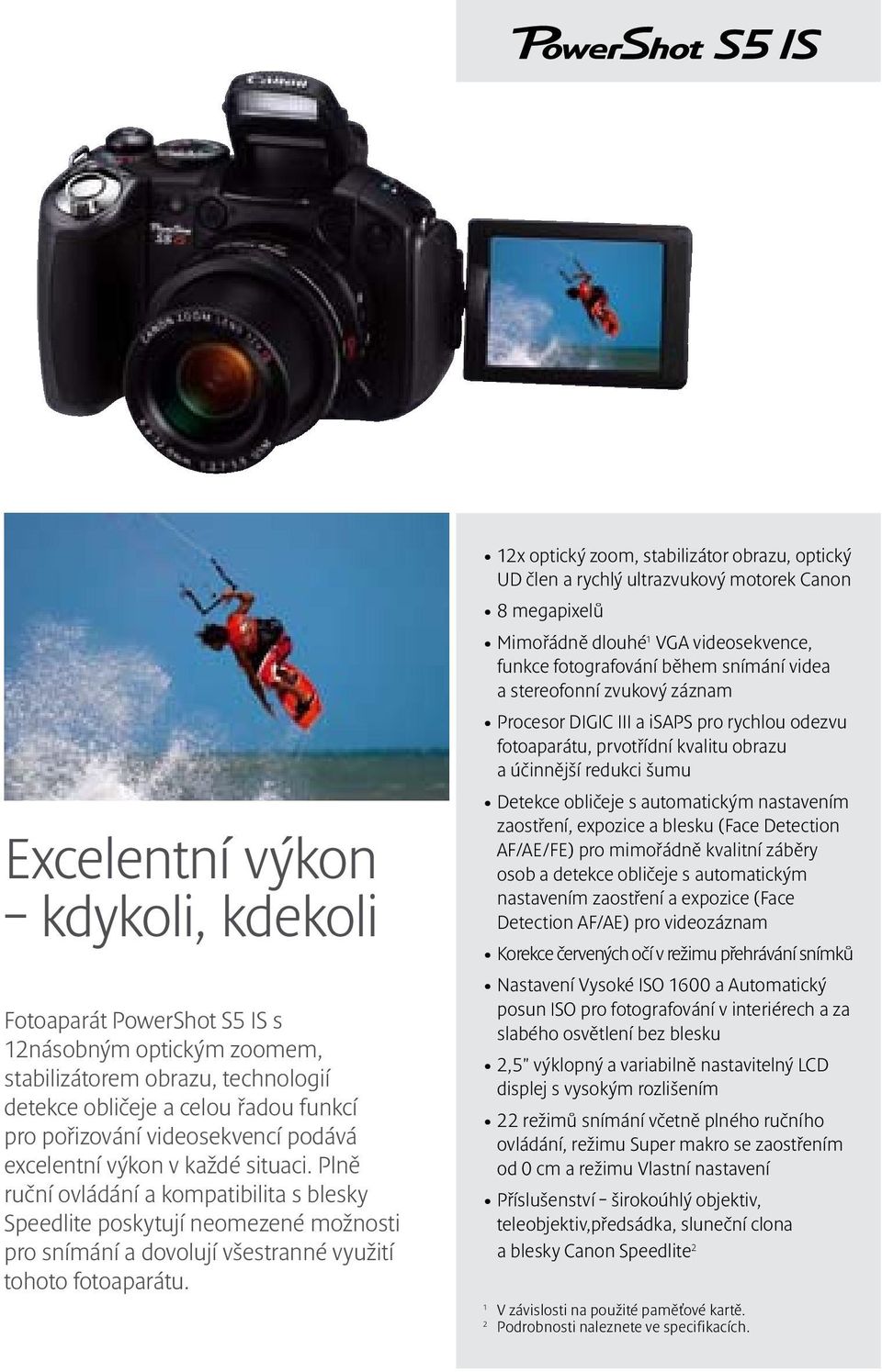 12x optický zoom, stabilizátor obrazu, optický UD člen a rychlý ultrazvukový motorek Canon 8 megapixelů Mimořádně dlouhé 1 VGA videosekvence, funkce fotografování během snímání videa a stereofonní