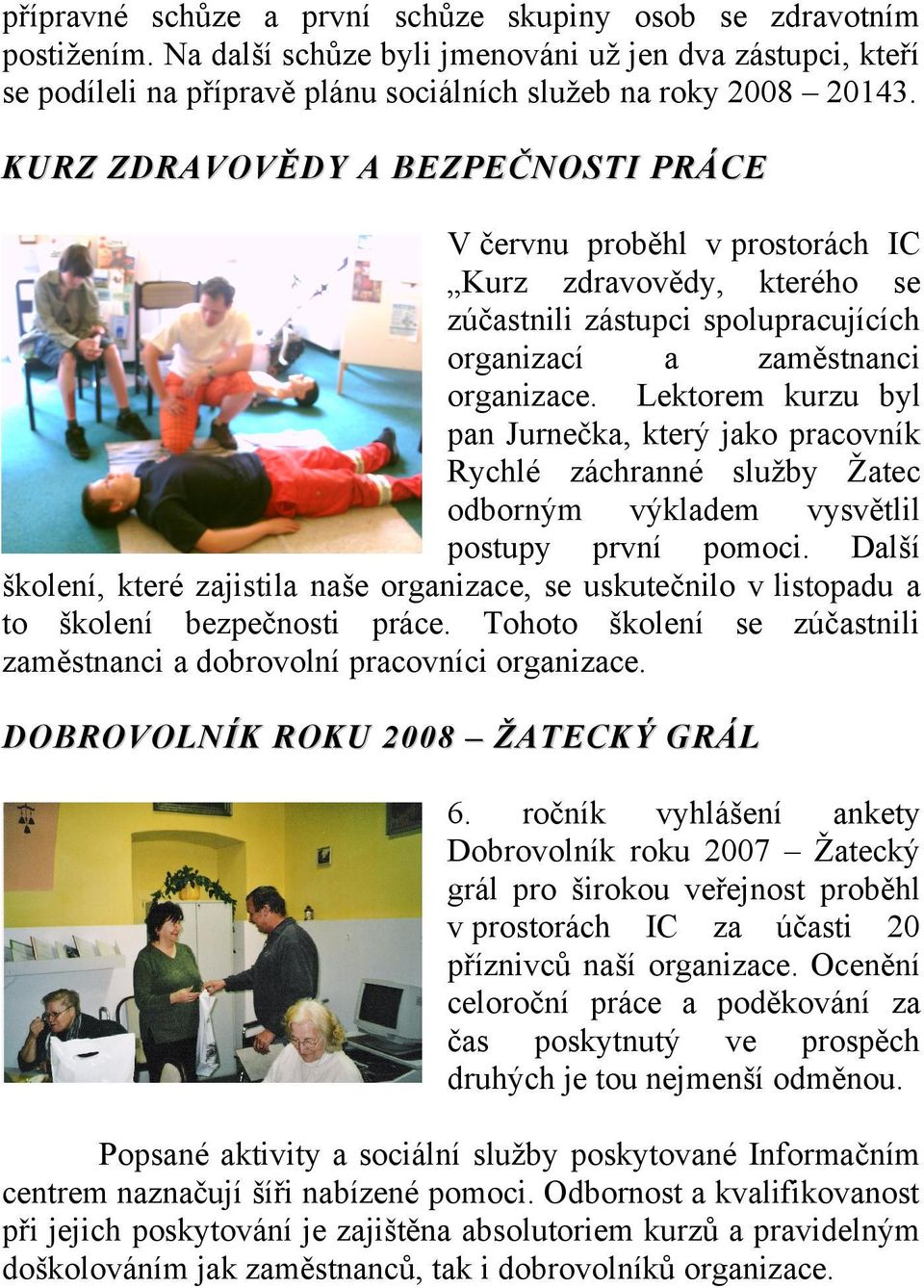 Lektorem kurzu byl pan Jurnečka, který jako pracovník Rychlé záchranné služby Žatec odborným výkladem vysvětlil postupy první pomoci.