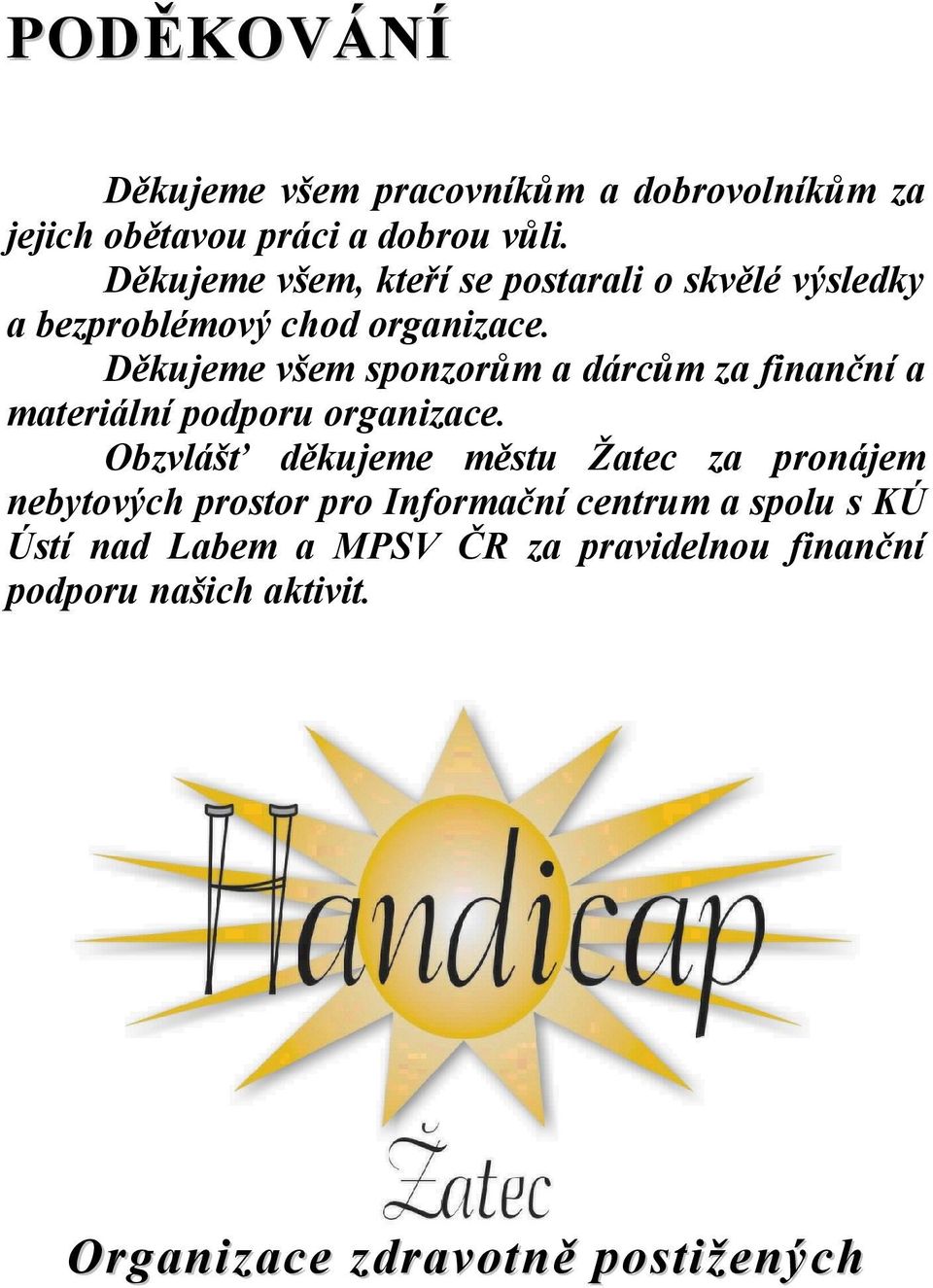 Děkujeme všem sponzorům a dárcům za finanční a materiální podporu organizace.