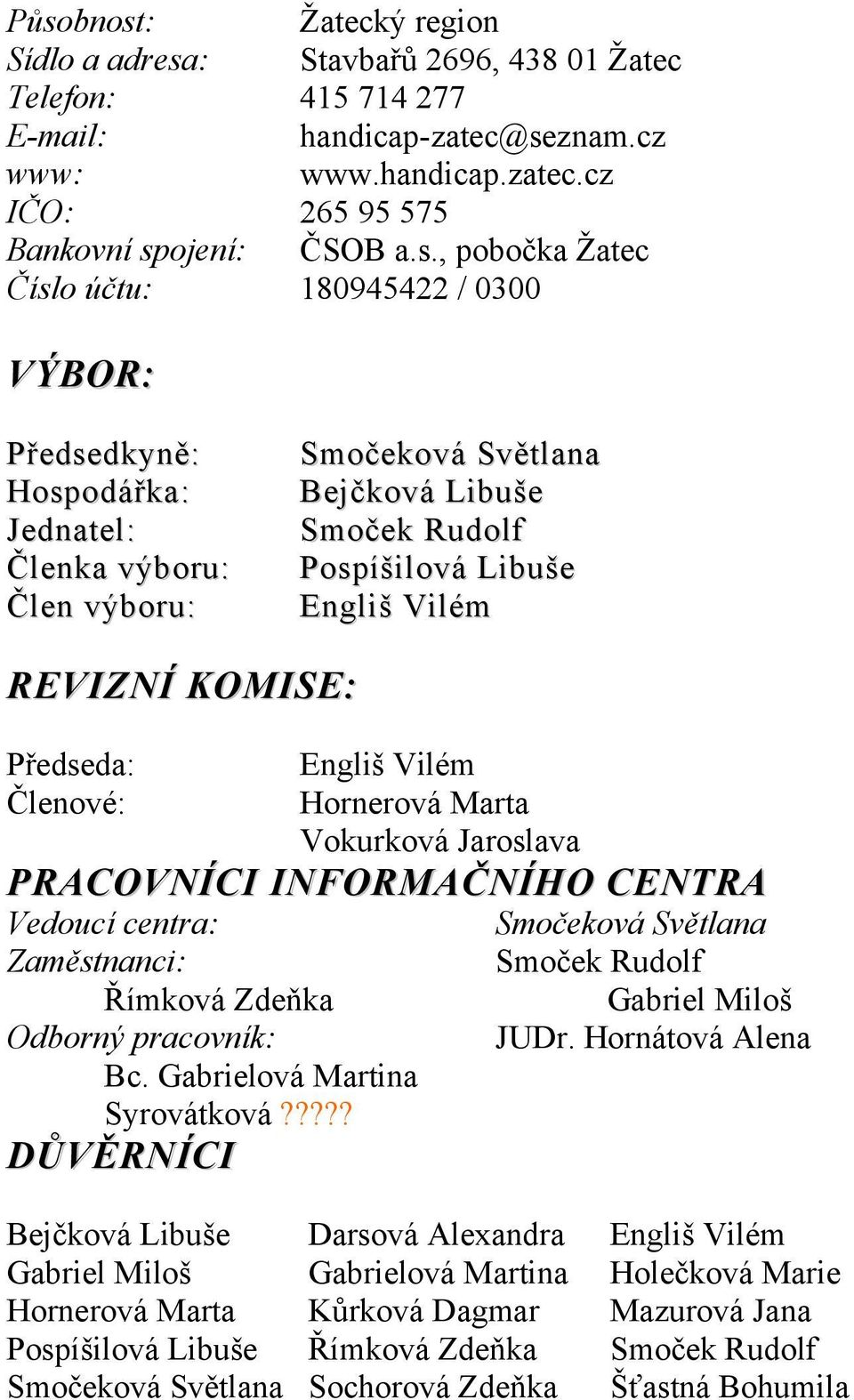 KOMISE: Předseda: Členové: Engliš Vilém Hornerová Marta Vokurková Jaroslava PRACOVNÍCI INFORMAČNÍHO CENTRA Vedoucí centra: Zaměstnanci: Římková Zdeňka Odborný pracovník: Bc.