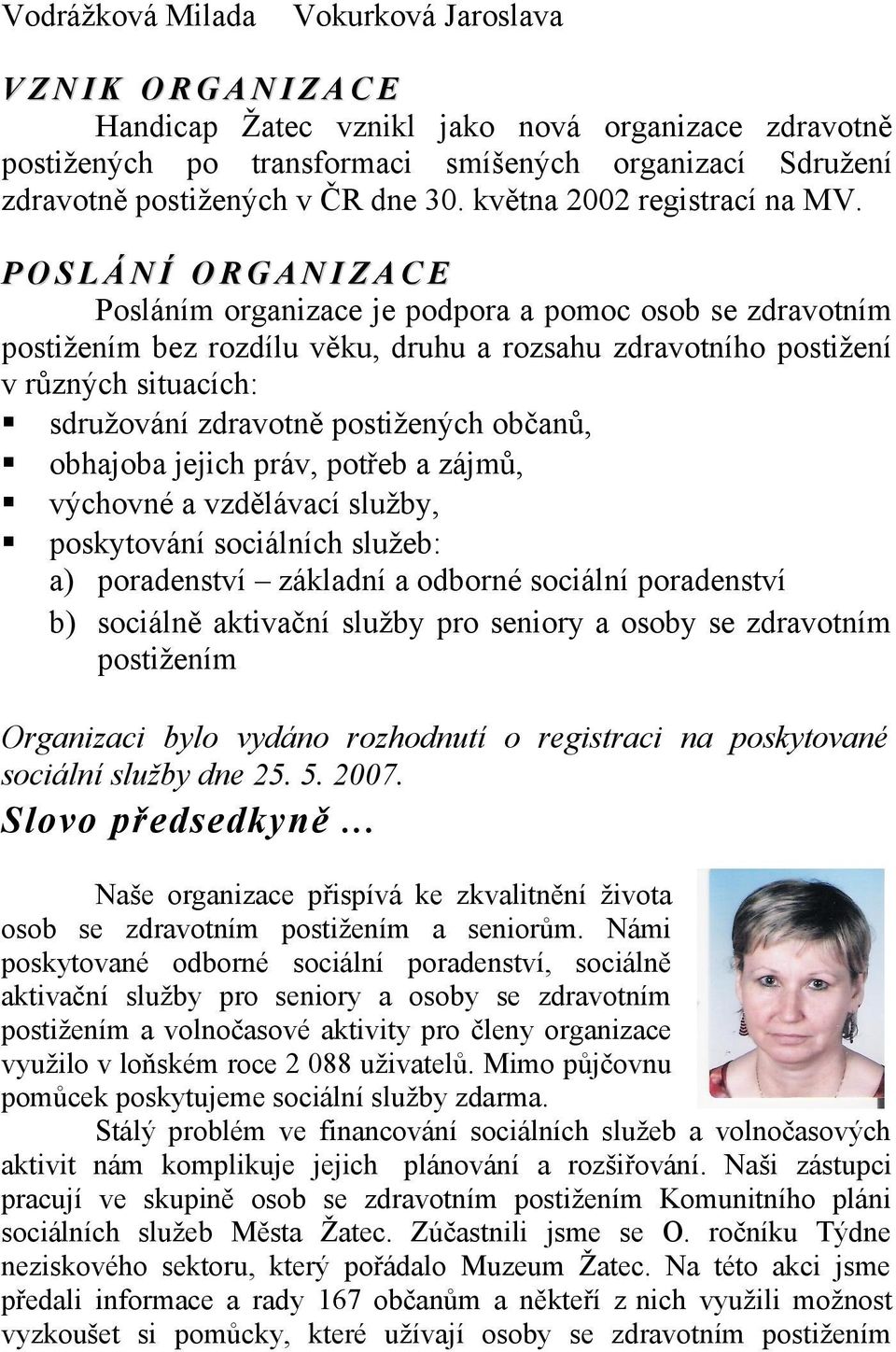 POSLÁNÍ ORGANIZACE Posláním organizace je podpora a pomoc osob se zdravotním postižením bez rozdílu věku, druhu a rozsahu zdravotního postižení v různých situacích: sdružování zdravotně postižených