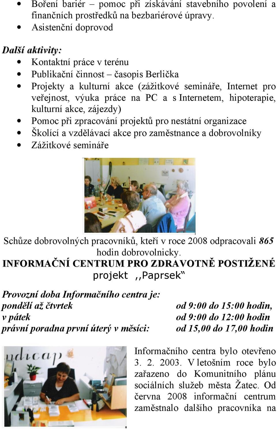 Internetem, hipoterapie, kulturní akce, zájezdy) Pomoc při zpracování projektů pro nestátní organizace Školící a vzdělávací akce pro zaměstnance a dobrovolníky Zážitkové semináře Schůze dobrovolných