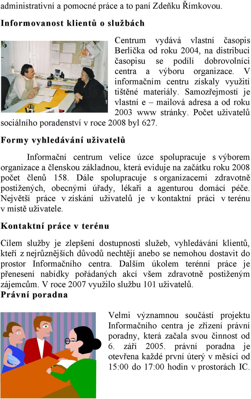 V informačním centru získaly využití tištěné materiály. Samozřejmostí je vlastní e mailová adresa a od roku 2003 www stránky. Počet uživatelů sociálního poradenství v roce 2008 byl 627.