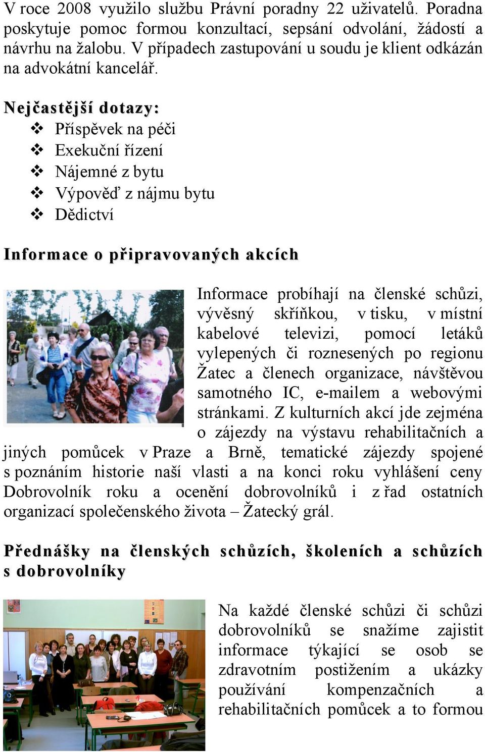 Nejčastější dotazy: Příspěvek na péči Exekuční řízení Nájemné z bytu Výpověď z nájmu bytu Dědictví Informace o připravovaných akcích Informace probíhají na členské schůzi, vývěsný skříňkou, v tisku,