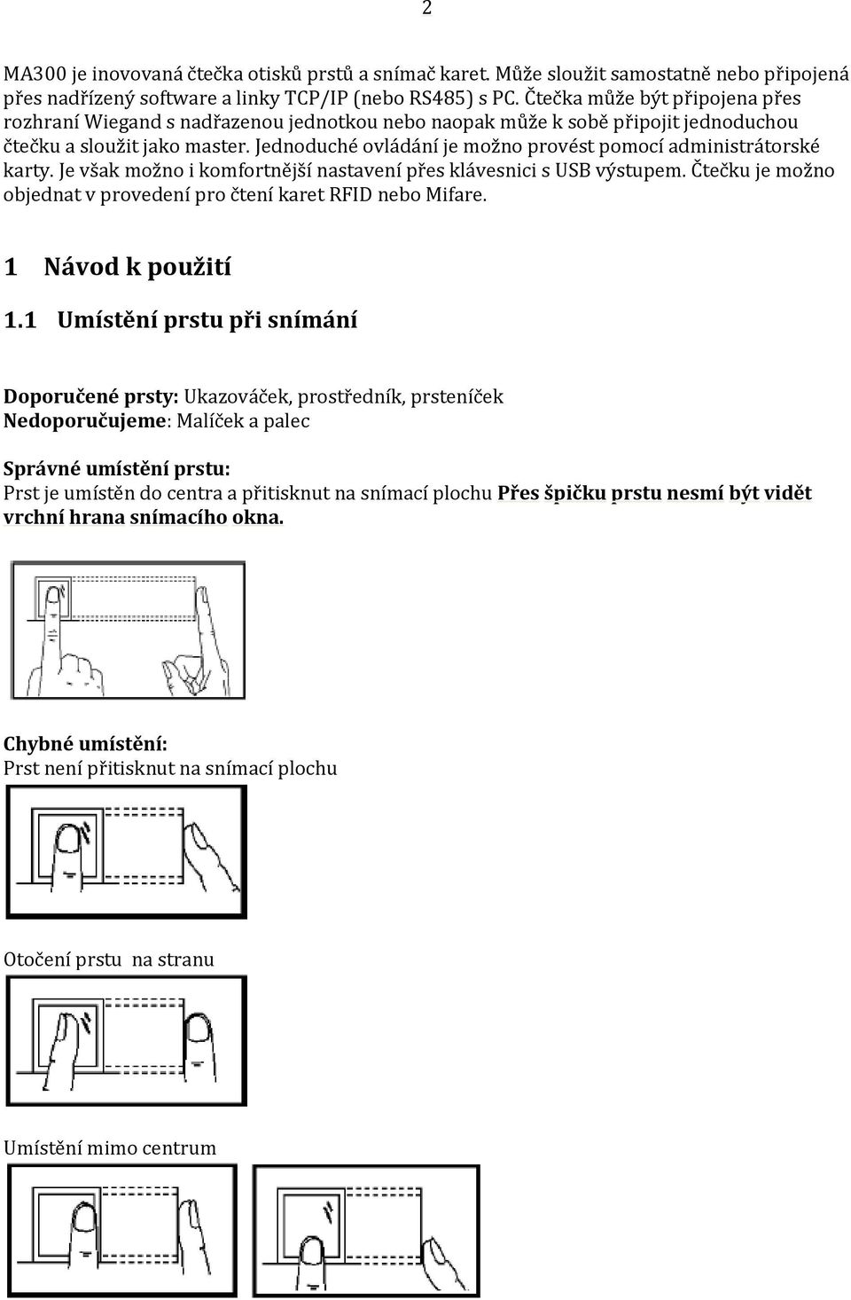 Jednoduché ovládání je možno provést pomocí administrátorské karty. Je však možno i komfortnější nastavení přes klávesnici s USB výstupem.