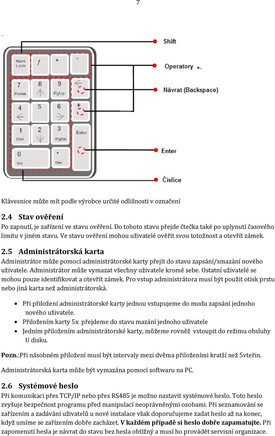 5 Administrátorská karta Administrátor může pomocí administrátorské karty přejít do stavu zapsání/smazání nového uživatele. Administrátor může vymazat všechny uživatele kromě sebe.