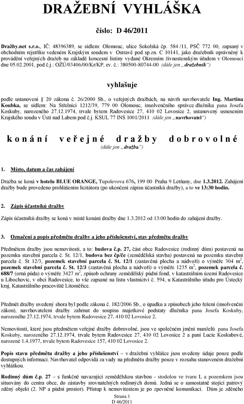 j.: OŽÚ/03406/00/Kr/KP, ev. č.: 380500-80744-00 (dále jen dražebník ) vyhlašuje podle ustanovení 20 zákona č. 26/2000 Sb., o veřejných dražbách, na návrh navrhovatele Ing.