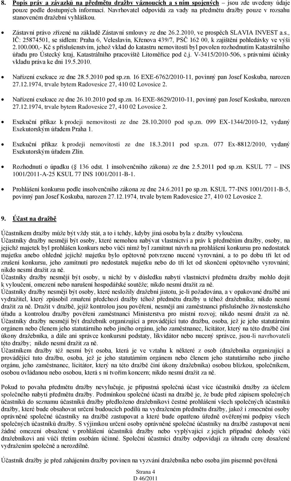 100.000,- Kč s příslušenstvím, jehož vklad do katastru nemovitostí byl povolen rozhodnutím Katastrálního úřadu pro Ústecký kraj, Katastrálního pracoviště Litoměřice pod č.j. V-3415/2010-506, s právními účinky vkladu práva ke dni 19.