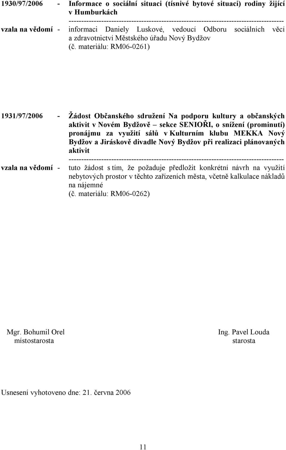 materiálu: RM06-0261) 1931/97/2006 - Žádost Občanského sdružení Na podporu kultury a občanských aktivit v Novém Bydžově sekce SENIOŘI, o snížení (prominutí) pronájmu za využití sálů v Kulturním klubu