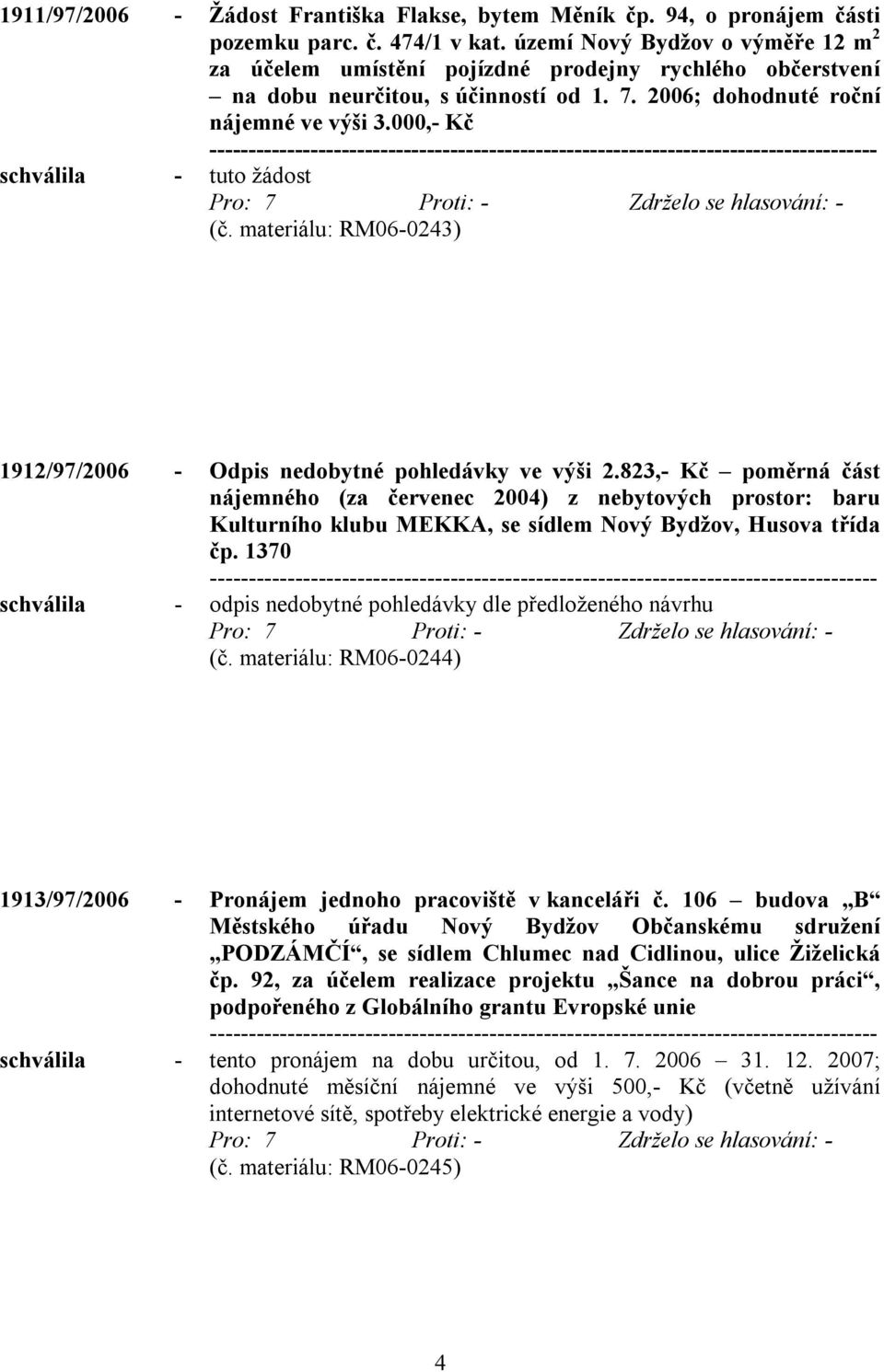 000,- Kč schválila - tuto žádost (č. materiálu: RM06-0243) 1912/97/2006 - Odpis nedobytné pohledávky ve výši 2.