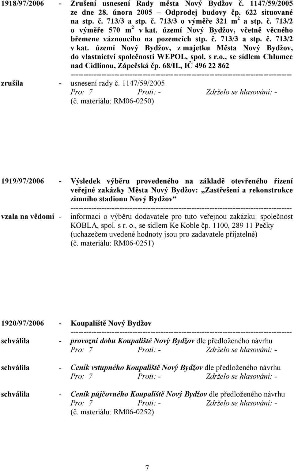 68/II., IČ 496 22 862 zrušila - usnesení rady č. 1147/59/2005 (č.
