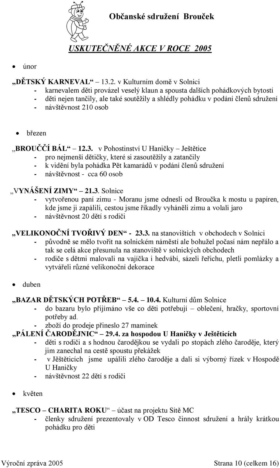 v Kulturním domě v Solnici - karnevalem děti provázel veselý klaun a spousta dalších pohádkových bytostí - děti nejen tančily, ale také soutěžily a shlédly pohádku v podání členů sdružení -