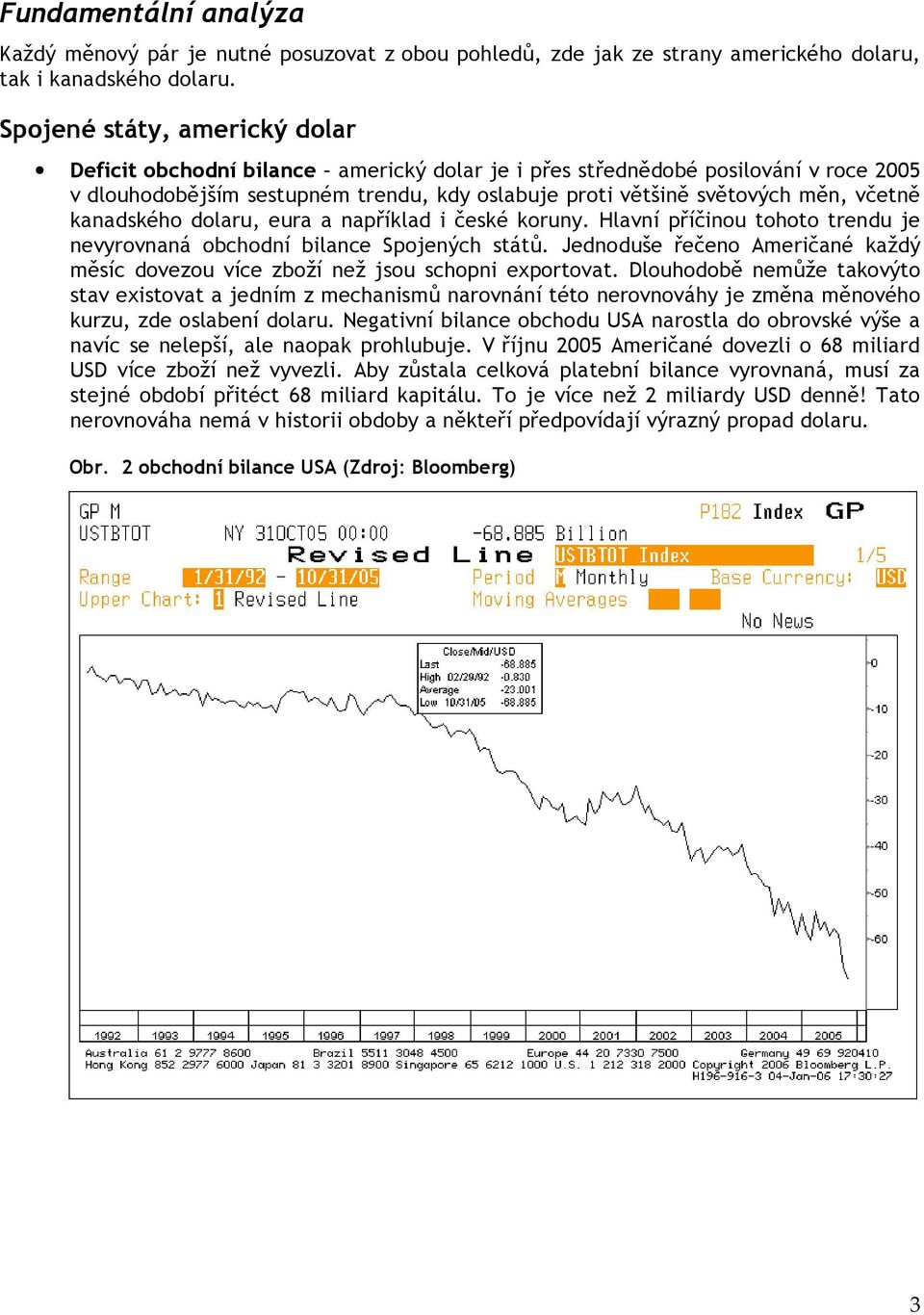 kanadského dolaru, eura a například i české koruny. Hlavní příčinou tohoto trendu je nevyrovnaná obchodní bilance Spojených států.