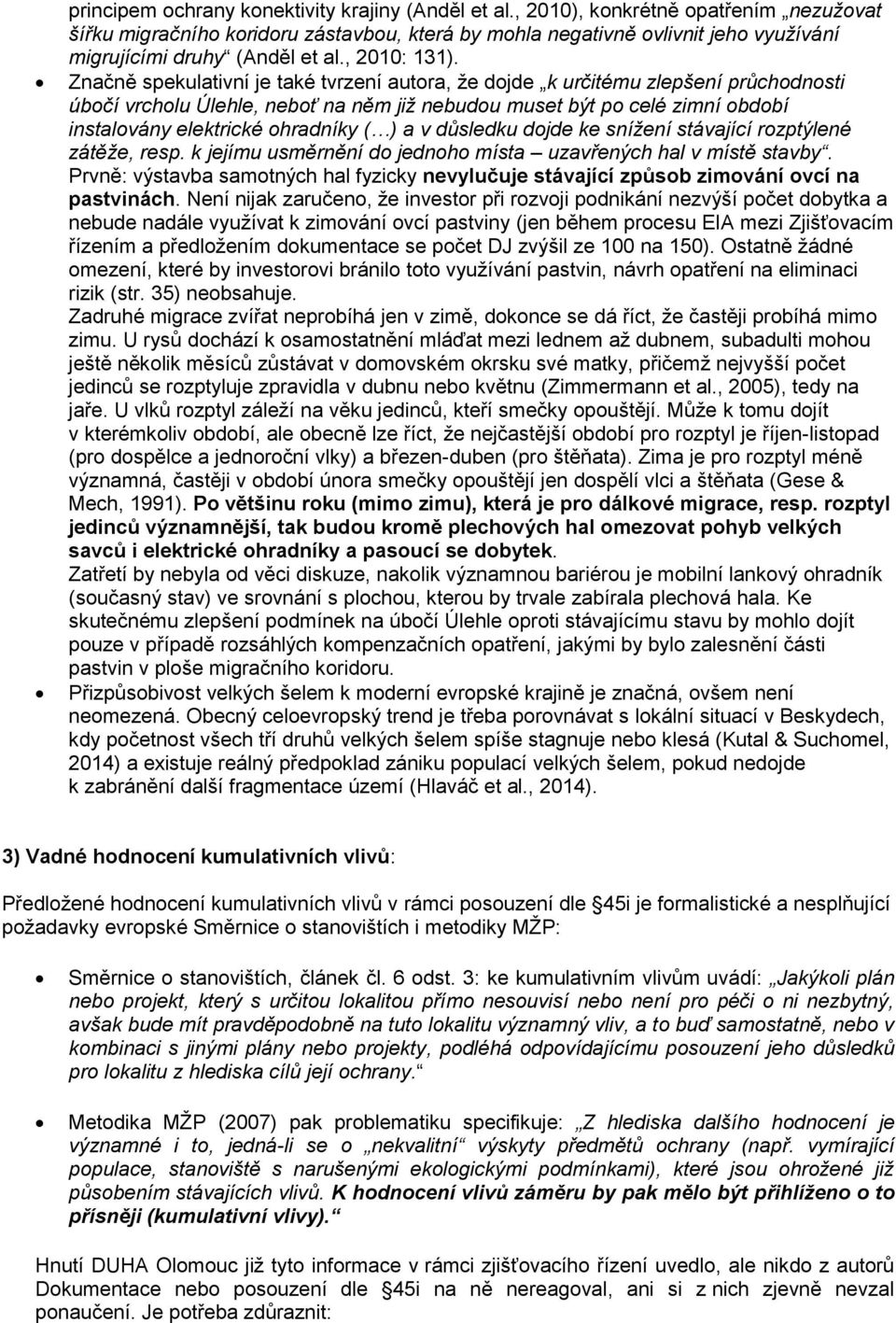 Značně spekulativní je také tvrzení autora, že dojde k určitému zlepšení průchodnosti úbočí vrcholu Úlehle, neboť na něm již nebudou muset být po celé zimní období instalovány elektrické ohradníky (