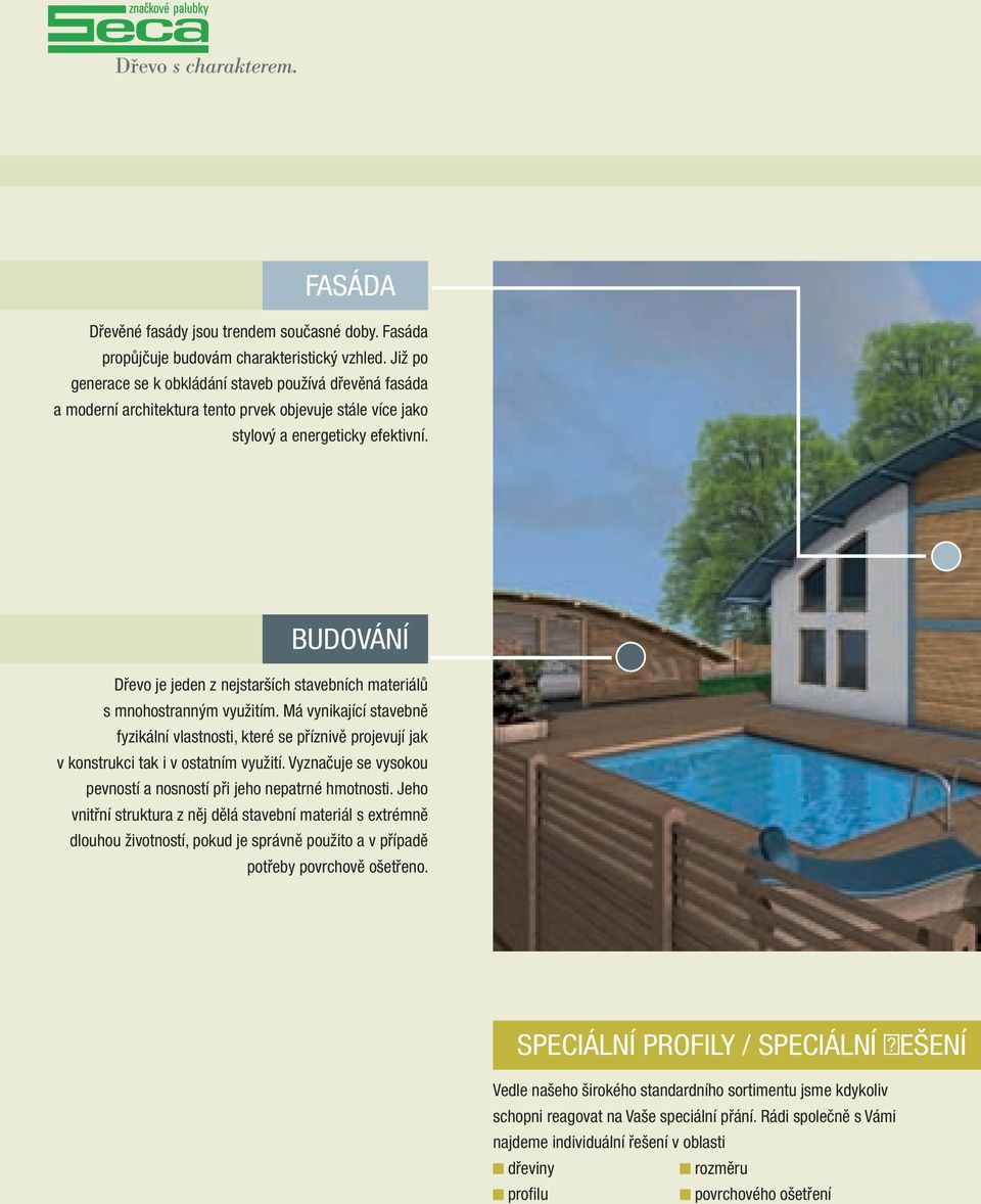 budování Dřevo je jeden z nejstarších stavebních materiálů s mnohostranným využitím. Má vynikající stavebně fyzikální vlastnosti, které se příznivě projevují jak v konstrukci tak i v ostatním využití.