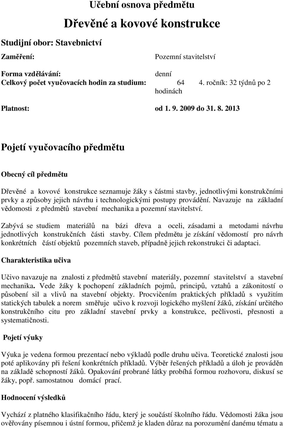 2013 Pojetí vyučovacího předmětu Obecný cíl předmětu Dřevěné a kovové konstrukce seznamuje žáky s částmi stavby, jednotlivými konstrukčními prvky a způsoby jejich návrhu i technologickými postupy