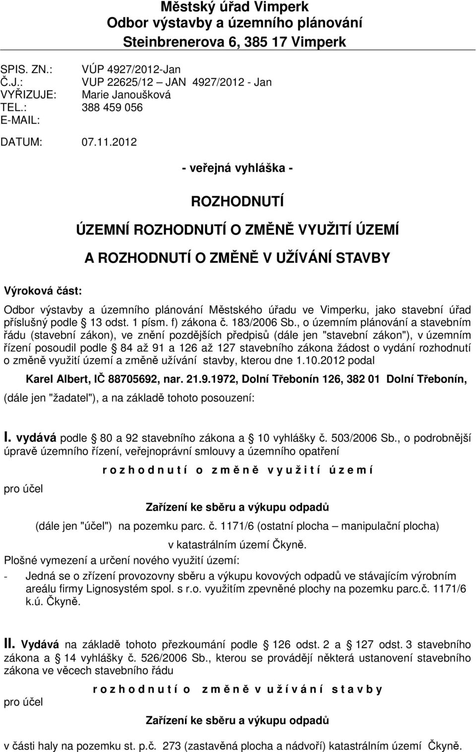 2012 - veřejná vyhláška - ROZHODNUTÍ ÚZEMNÍ ROZHODNUTÍ O ZMĚNĚ VYUŽITÍ ÚZEMÍ A ROZHODNUTÍ O ZMĚNĚ V UŽÍVÁNÍ STAVBY Výroková část: Odbor výstavby a územního plánování Městského úřadu ve Vimperku, jako