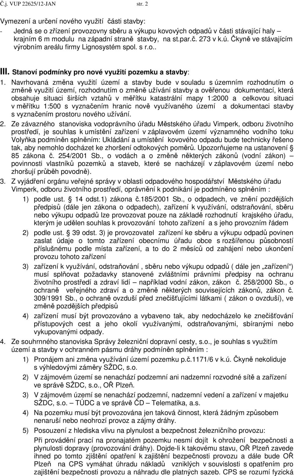 ú. Čkyně ve stávajícím výrobním areálu firmy Lignosystém spol. s r.o.. III. Stanoví podmínky pro nové využití pozemku a stavby: 1.