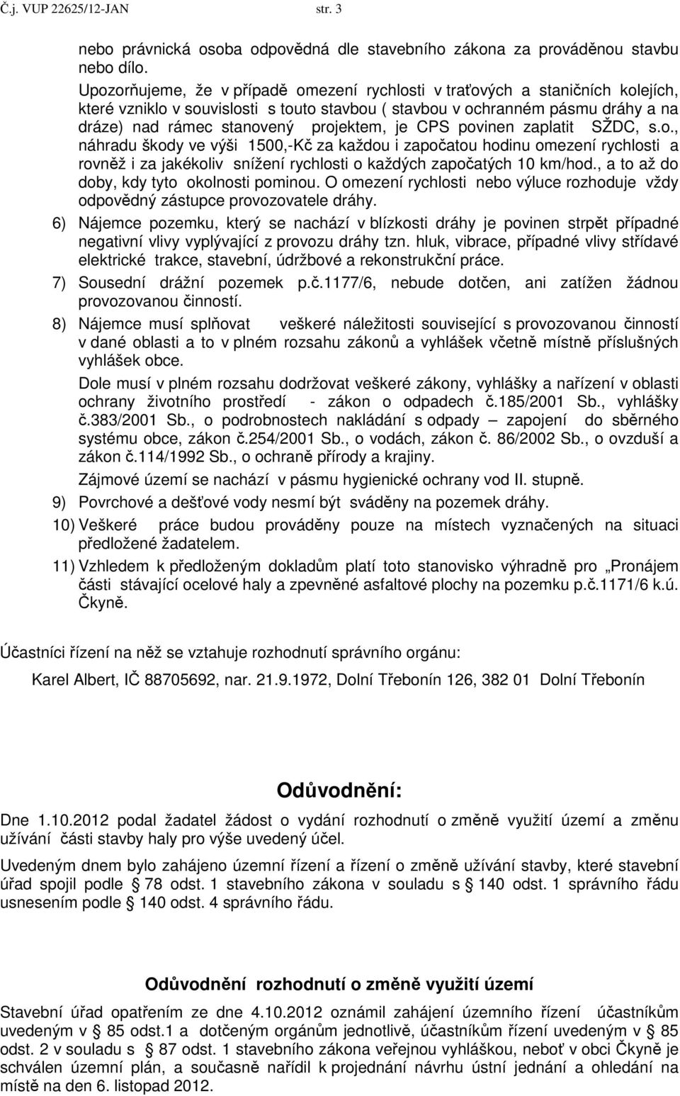 projektem, je CPS povinen zaplatit SŽDC, s.o., náhradu škody ve výši 1500,-Kč za každou i započatou hodinu omezení rychlosti a rovněž i za jakékoliv snížení rychlosti o každých započatých 10 km/hod.