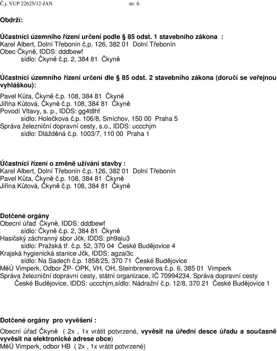 p., IDDS: gg4t8hf sídlo: Holečkova č.p. 106/8, Smíchov, 150 00 Praha 5 Správa železniční dopravní cesty, s.o., IDDS: uccchjm sídlo: Dlážděná č.p. 1003/7, 110 00 Praha 1 Účastníci řízení o změně užívání stavby : Karel Albert, Dolní Třebonín č.