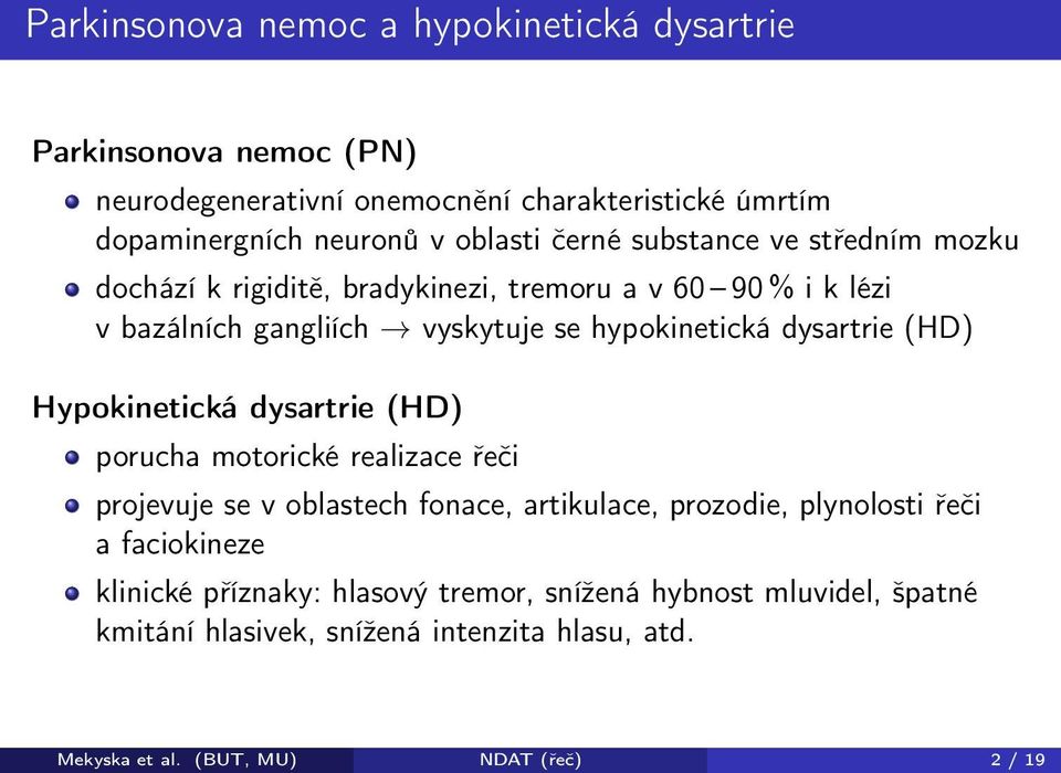 (HD) Hypokinetická dysartrie (HD) porucha motorické realizace řeči projevuje se v oblastech fonace, artikulace, prozodie, plynolosti řeči a faciokineze