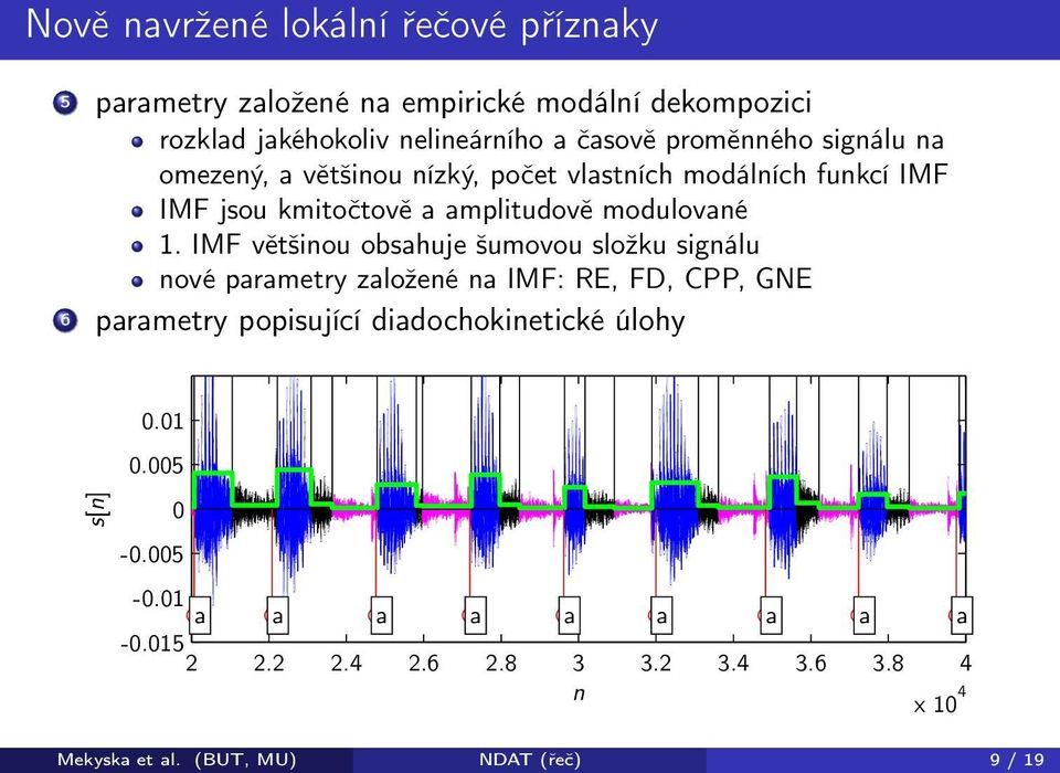 IMF většinou obsahuje šumovou složku signálu nové parametry založené na IMF: RE, FD, CPP, GNE 6 parametry popisující diadochokinetické