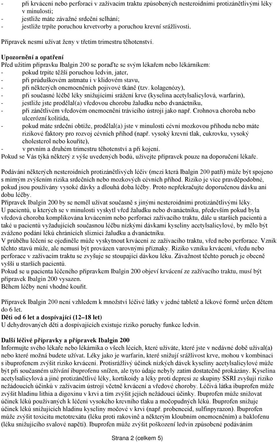 Upozornění a opatření Před užitím přípravku Ibalgin 200 se poraďte se svým lékařem nebo lékárníkem: - pokud trpíte těžší poruchou ledvin, jater, - při průduškovém astmatu i v klidovém stavu, - při