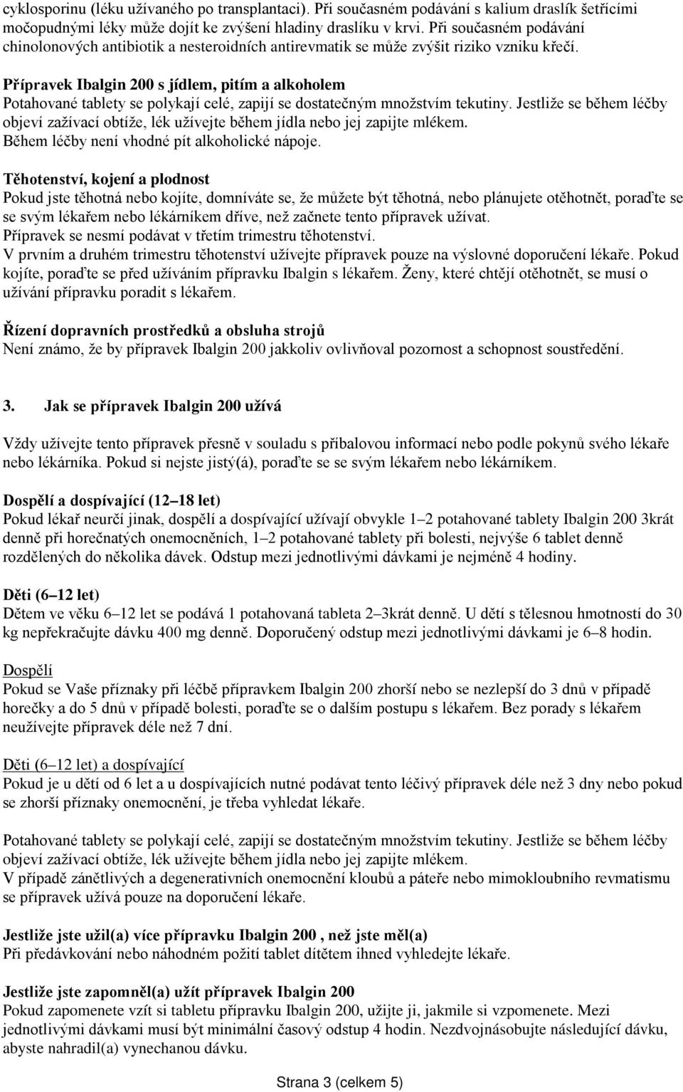 Přípravek Ibalgin 200 s jídlem, pitím a alkoholem Potahované tablety se polykají celé, zapijí se dostatečným množstvím tekutiny.